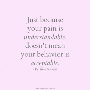 ... pain is understandable doesn't mean your (bad) behavior is acceptable