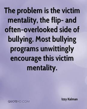 ... . Most bullying programs unwittingly encourage this victim mentality