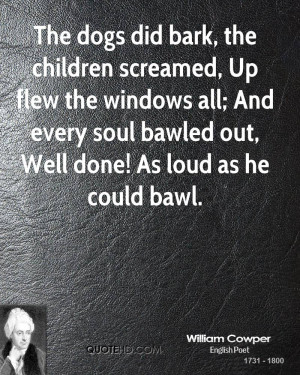 The dogs did bark, the children screamed, Up flew the windows all; And ...