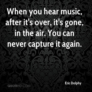 ... -dolphy-musician-when-you-hear-music-after-its-over-its-gone-in.jpg