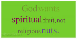 God wants spiritual fruit, not religious nuts.
