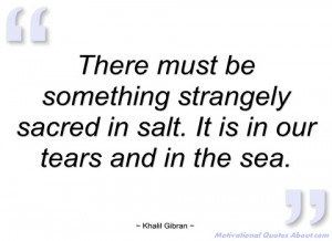 there must be something strangely sacred khalil gibran