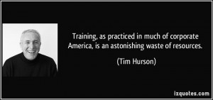 ... corporate America, is an astonishing waste of resources. - Tim Hurson