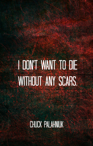 dont want to die without any scars - Chuck Palahniuk