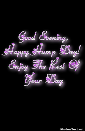 Good Evening, Happy Hump Day! Enjoy The Rest Of Your Day 
