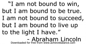 am not bound to win, but I am bound to be true. Iam not bound to ...