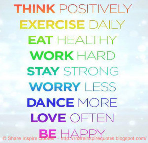 EXERCISE daily. EAT healthy. WORK hard. STAY strong. WORRY less. DANCE ...