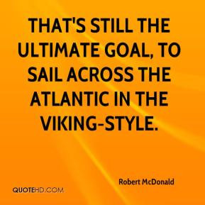 Robert McDonald - That's still the ultimate goal, to sail across the ...