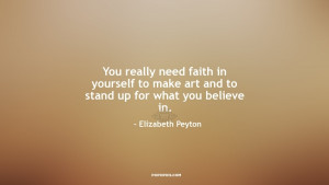 You really need faith in yourself to make art and to stand up for what ...