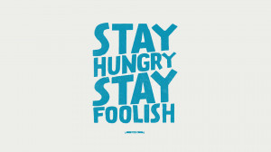 Stay hungry, stay foolish. – Steve Jobs 35 Best Inspirational Quotes ...
