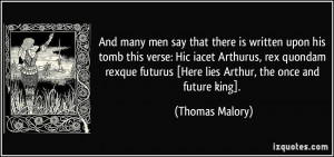 ... futurus [Here lies Arthur, the once and future king]. - Thomas Malory