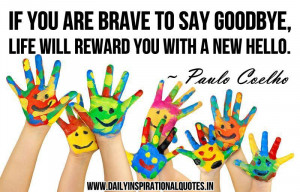 ... are brave to say Goodbye, life will reward… ( Inspirational Quotes