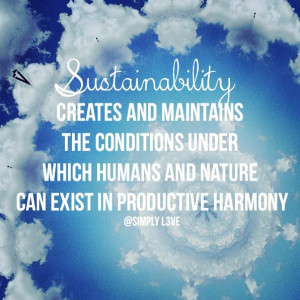 Sustainability creates and maintains the conditions under which ...