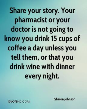 Share your story. Your pharmacist or your doctor is not going to know ...