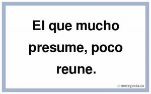 El que mucho presume, poco reune.