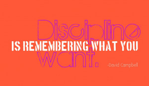 Discipline is remembering what you want. David Campbell ~ #quote # ...