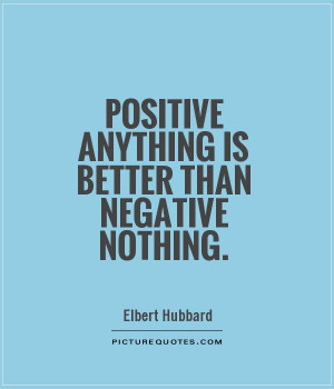 Positive Quotes Negative Quotes Better Quotes Elbert Hubbard Quotes