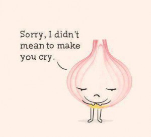 Sorry, I didn't mean to make you cry.