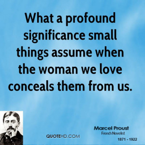 What a profound significance small things assume when the woman we ...