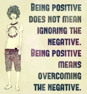 Being positive means overcoming the negative