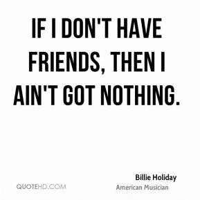 billie-holiday-musician-if-i-dont-have-friends-then-i-aint-got.jpg