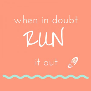 Running Inspiration - When in doubt, run it out.