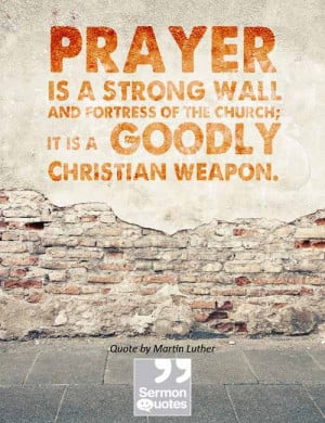 Prayer is a strong wall and fortress of the church; it is a goodly ...