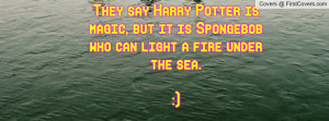 ... but it is spongebob who can light a fire under the sea.:) , Pictures