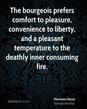 Hermann Hesse - The bourgeois prefers comfort to pleasure, convenience ...