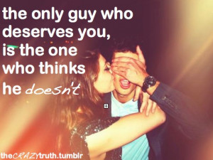 the one who thinks he doesn’t deserve you
