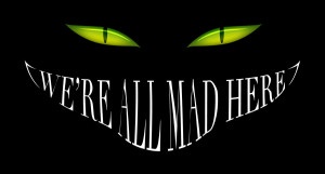 We're All Mad Here... by thefontbandit
