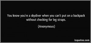 ... can't put on a backpack without checking for leg straps. - Anonymous
