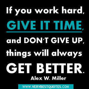 ... Hard, Give It Time, And Don’t Give Up, Things Will Always Get Better
