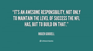 It's an awesome responsibility, not only to maintain the level of ...