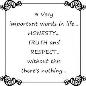very important words in life.. Honesty, Truth and Respect without ...