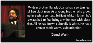 ... is white. He has a certain rootlessness, a deracination. - Cornel West