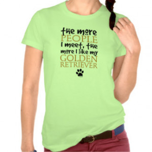 The More People I Meet ... Golden Retriever Tshirt