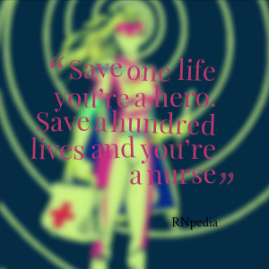 save one life you re a hero save a hundred lives and you re a nurse
