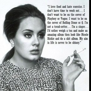 Adele! Gotta appreciate a woman who understands her talent.