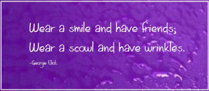 Wear a smile and have friends;