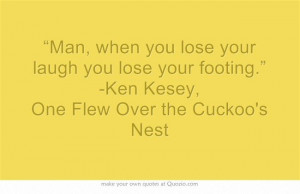 ... you lose your footing.” -Ken Kesey, One Flew Over the Cuckoo's Nest