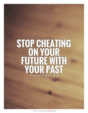Cheating Quotes Future Quotes Past Quotes Forget The Past Quotes ...