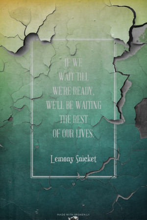 , we'll be waiting the rest of our lives. Lemony Snicket | #waiting ...