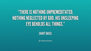 There is nothing unpremeditated, nothing neglected by God. His ...