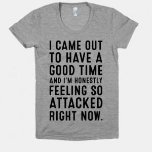 Came Out to Have a Good Time and I'm Honestly Feeling So Attacked ...