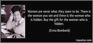 Women are never what they seem to be. There is the woman you see and ...