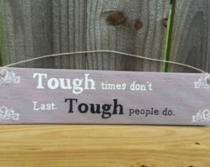 Wood Sign, Quote, Tough Times don& 39;t last, Tough People Do. Hand ...