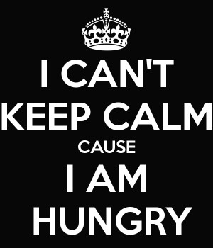 Am Hungry I can't keep calm cause i am