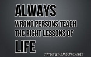 Always wrong persons teach the right lessons of life inspirational ...