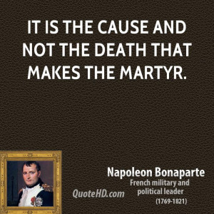 It is the cause and not the death that makes the martyr.